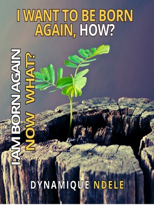 cover image of I Want to be Born Again How? I am Born Again Now What?